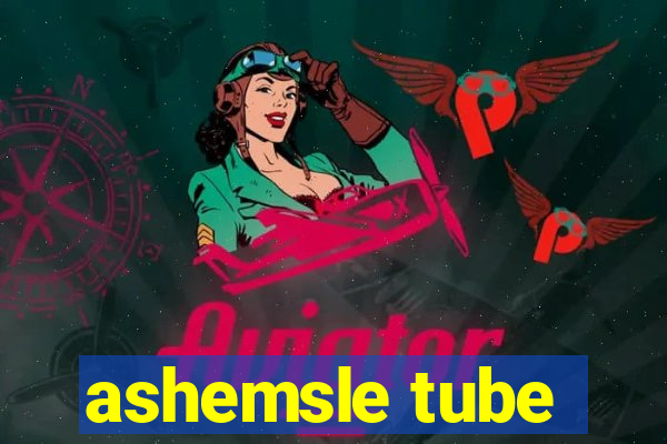 ashemsle tube